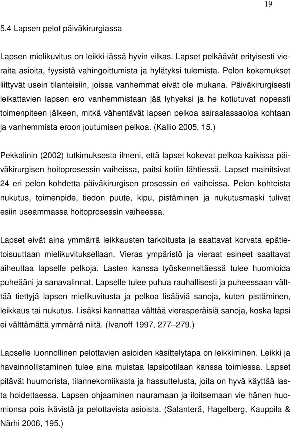 Päiväkirurgisesti leikattavien lapsen ero vanhemmistaan jää lyhyeksi ja he kotiutuvat nopeasti toimenpiteen jälkeen, mitkä vähentävät lapsen pelkoa sairaalassaoloa kohtaan ja vanhemmista eroon