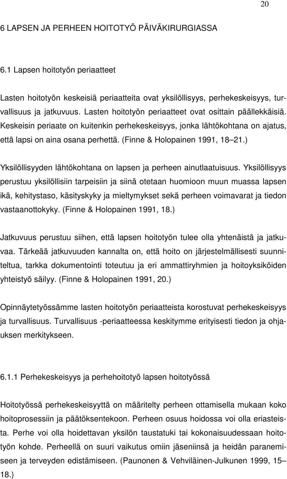 (Finne & Holopainen 1991, 18 21.) Yksilöllisyyden lähtökohtana on lapsen ja perheen ainutlaatuisuus.