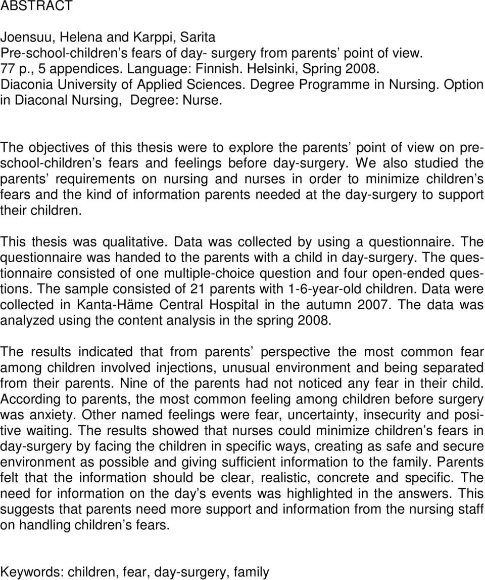 The objectives of this thesis were to explore the parents point of view on preschool-children s fears and feelings before day-surgery.