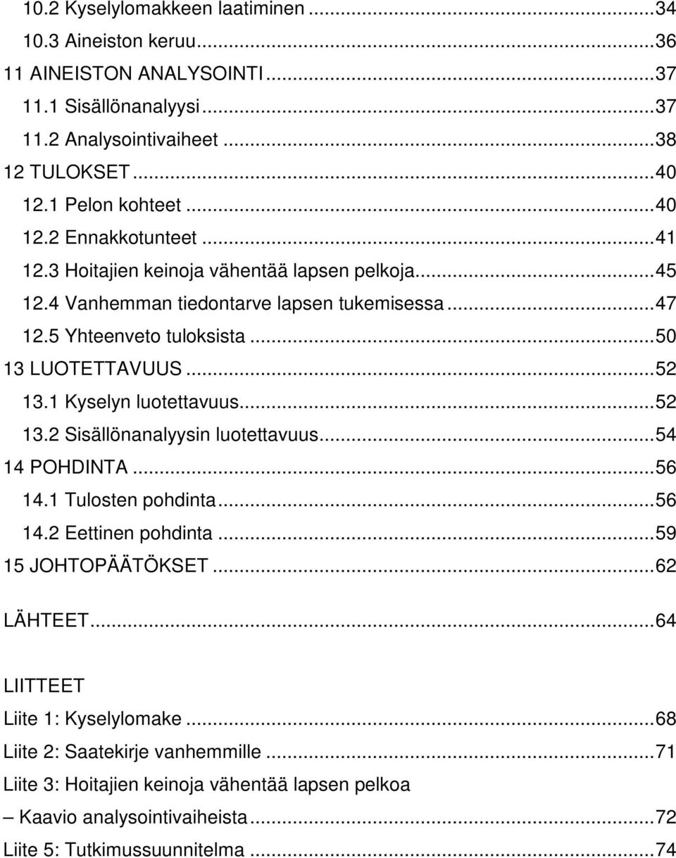 ..52 13.1 Kyselyn luotettavuus...52 13.2 Sisällönanalyysin luotettavuus...54 14 POHDINTA...56 14.1 Tulosten pohdinta...56 14.2 Eettinen pohdinta...59 15 JOHTOPÄÄTÖKSET...62 LÄHTEET.