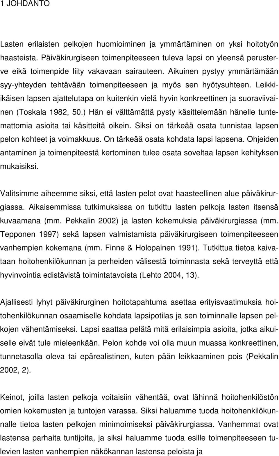 Aikuinen pystyy ymmärtämään syy-yhteyden tehtävään toimenpiteeseen ja myös sen hyötysuhteen.