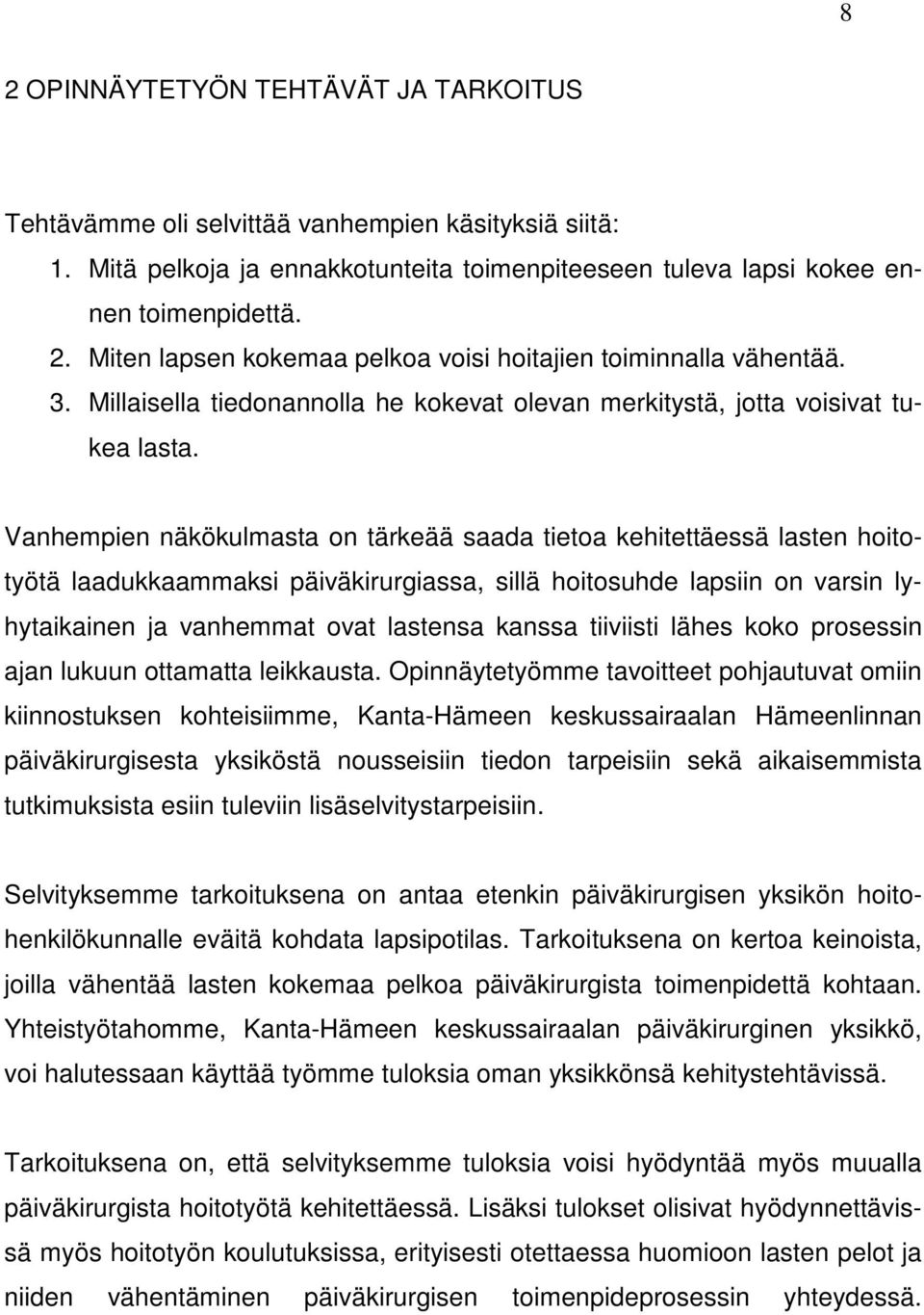 Vanhempien näkökulmasta on tärkeää saada tietoa kehitettäessä lasten hoitotyötä laadukkaammaksi päiväkirurgiassa, sillä hoitosuhde lapsiin on varsin lyhytaikainen ja vanhemmat ovat lastensa kanssa