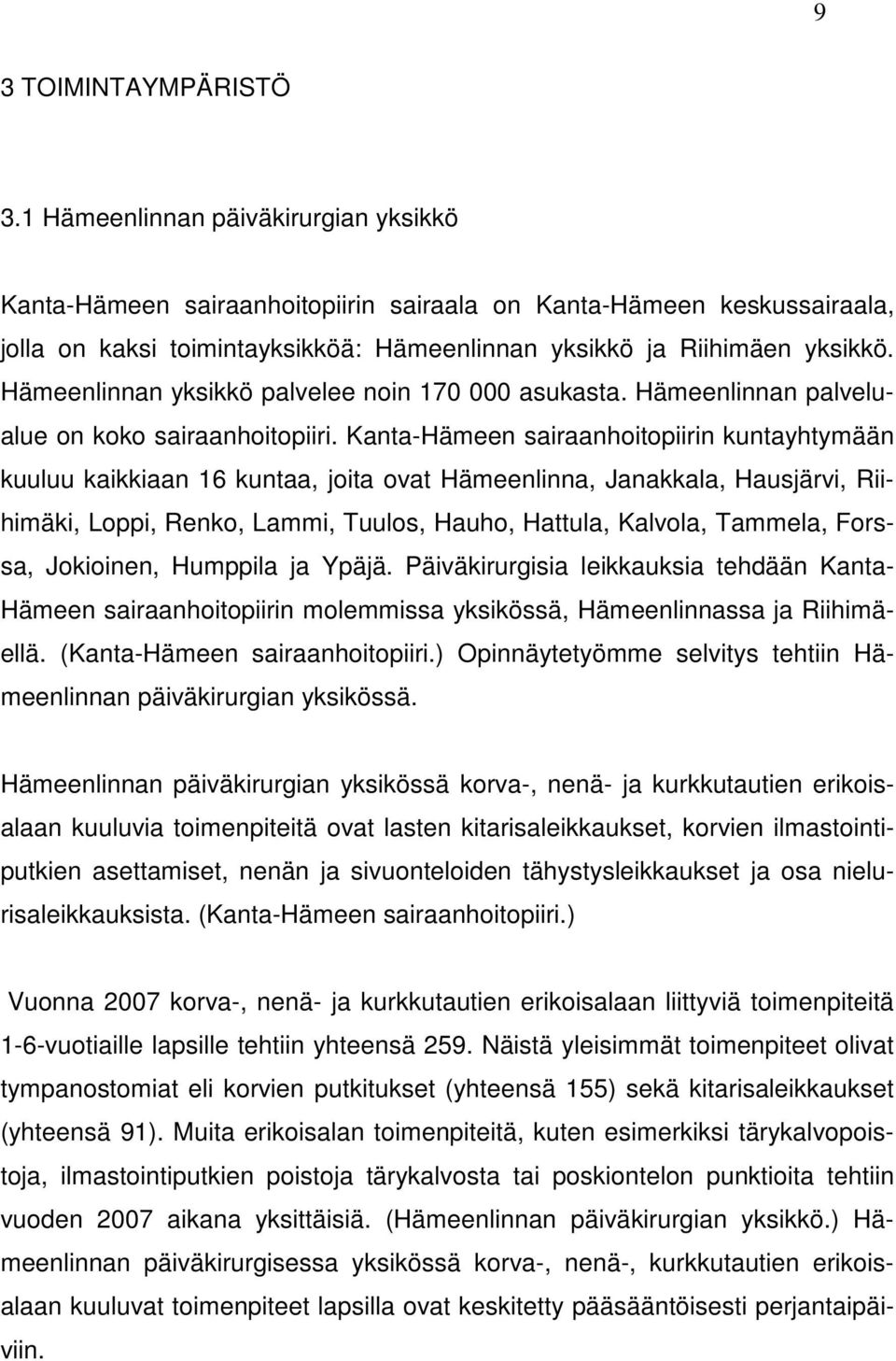 Hämeenlinnan yksikkö palvelee noin 170 000 asukasta. Hämeenlinnan palvelualue on koko sairaanhoitopiiri.