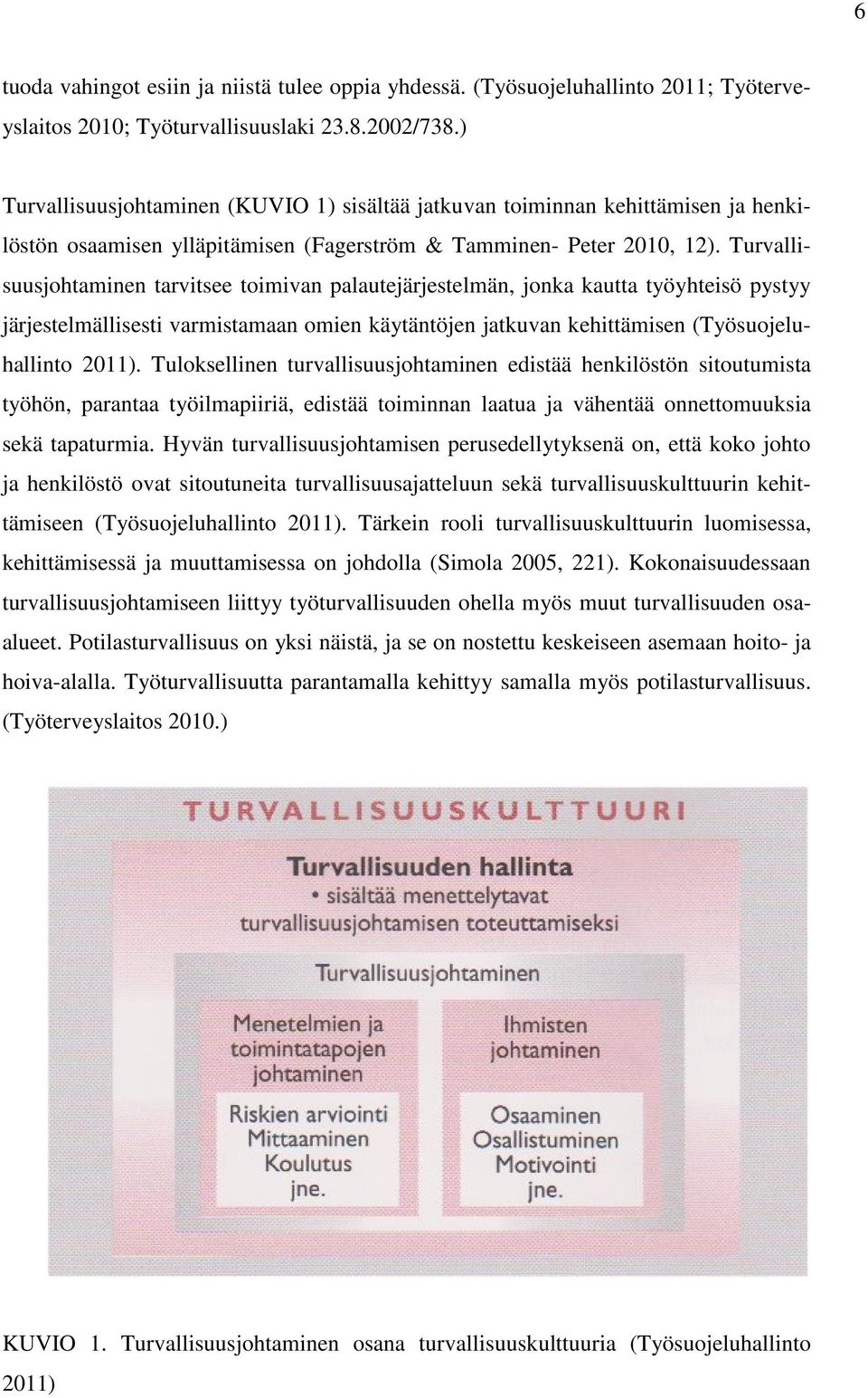 Turvallisuusjohtaminen tarvitsee toimivan palautejärjestelmän, jonka kautta työyhteisö pystyy järjestelmällisesti varmistamaan omien käytäntöjen jatkuvan kehittämisen (Työsuojeluhallinto 2011).