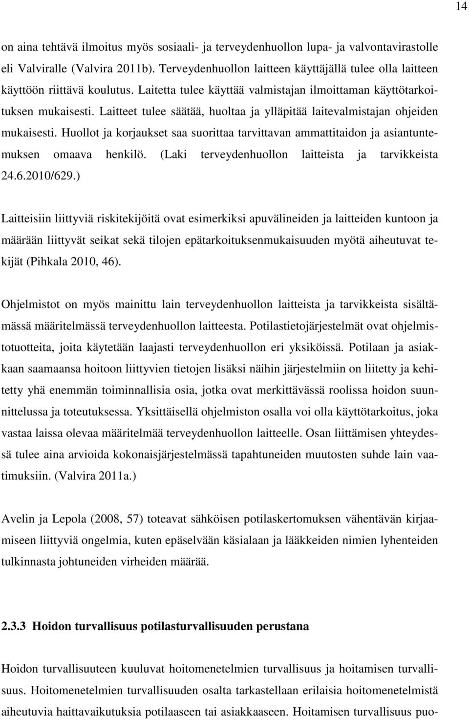 Laitteet tulee säätää, huoltaa ja ylläpitää laitevalmistajan ohjeiden mukaisesti. Huollot ja korjaukset saa suorittaa tarvittavan ammattitaidon ja asiantuntemuksen omaava henkilö.