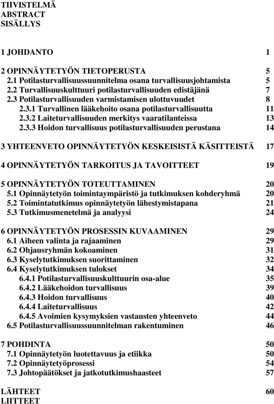 3.3 Hoidon turvallisuus potilasturvallisuuden perustana 14 3 YHTEENVETO OPINNÄYTETYÖN KESKEISISTÄ KÄSITTEISTÄ 17 4 OPINNÄYTETYÖN TARKOITUS JA TAVOITTEET 19 5 OPINNÄYTETYÖN TOTEUTTAMINEN 20 5.