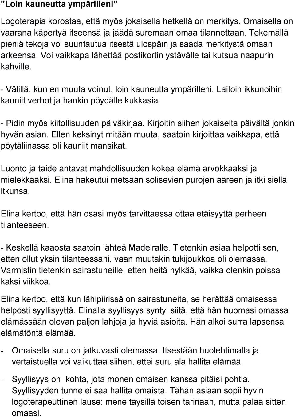 - Välillä, kun en muuta voinut, loin kauneutta ympärilleni. Laitoin ikkunoihin kauniit verhot ja hankin pöydälle kukkasia. - Pidin myös kiitollisuuden päiväkirjaa.