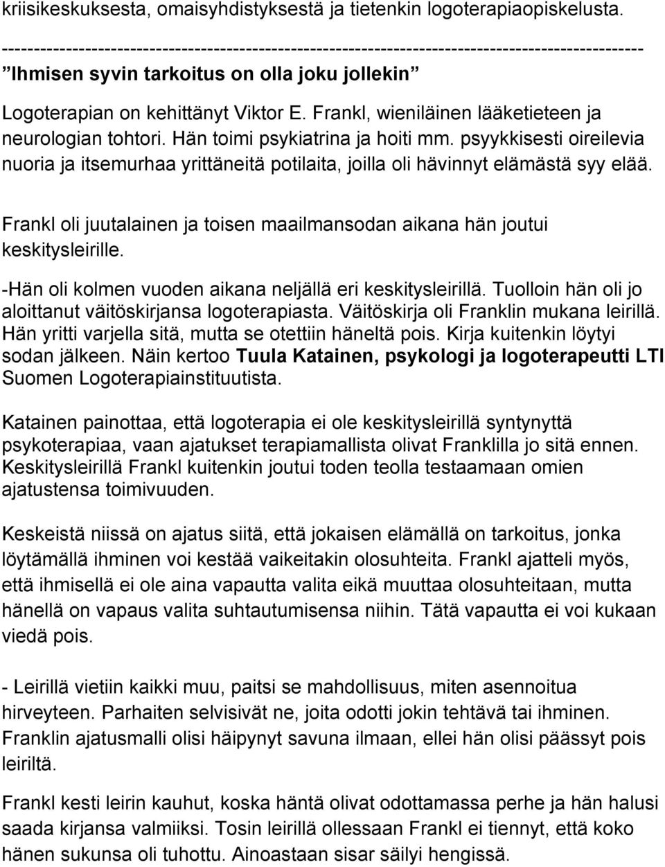 Frankl, wieniläinen lääketieteen ja neurologian tohtori. Hän toimi psykiatrina ja hoiti mm. psyykkisesti oireilevia nuoria ja itsemurhaa yrittäneitä potilaita, joilla oli hävinnyt elämästä syy elää.