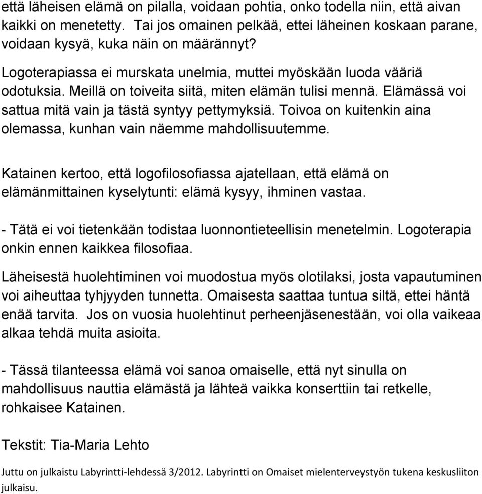 Toivoa on kuitenkin aina olemassa, kunhan vain näemme mahdollisuutemme. Katainen kertoo, että logofilosofiassa ajatellaan, että elämä on elämänmittainen kyselytunti: elämä kysyy, ihminen vastaa.