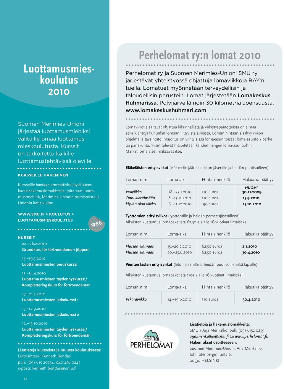 fi > koulutus > luottamusmieskoulutus Kurssit 22. 26.2.2010 Grundkurs för förtroendeman (öppen) 15. 19.3.2010 Luottamusmiesten peruskurssi 13. 14.