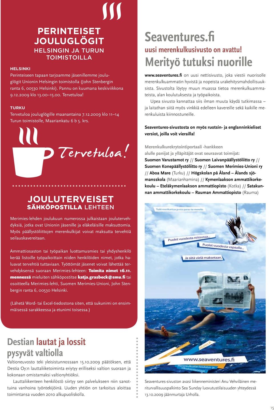 fi uusi merenkulkusivusto on avattu! Merityö tutuksi nuorille www.seaventures.fi on uusi nettisivusto, joka viestii nuorisolle merenkulkuammatin hyvistä ja nopeista urakehitysmahdollisuuksista.