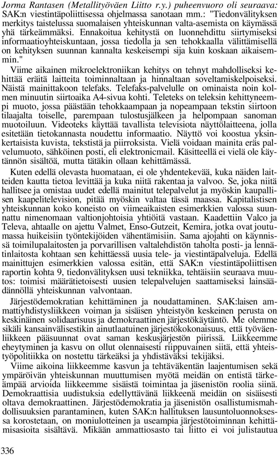 Ennakoitua kehitystä on luonnehdittu siirtymiseksi informaatioyhteiskuntaan, jossa tiedolla ja sen tehokkaalla välittämisellä on kehityksen suunnan kannalta keskeisempi sija kuin koskaan aikaisemmin.