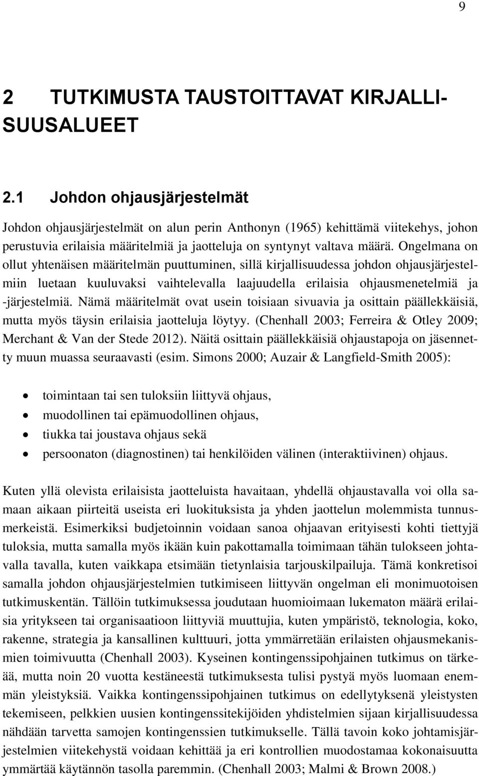 Ongelmana on ollut yhtenäisen määritelmän puuttuminen, sillä kirjallisuudessa johdon ohjausjärjestelmiin luetaan kuuluvaksi vaihtelevalla laajuudella erilaisia ohjausmenetelmiä ja -järjestelmiä.