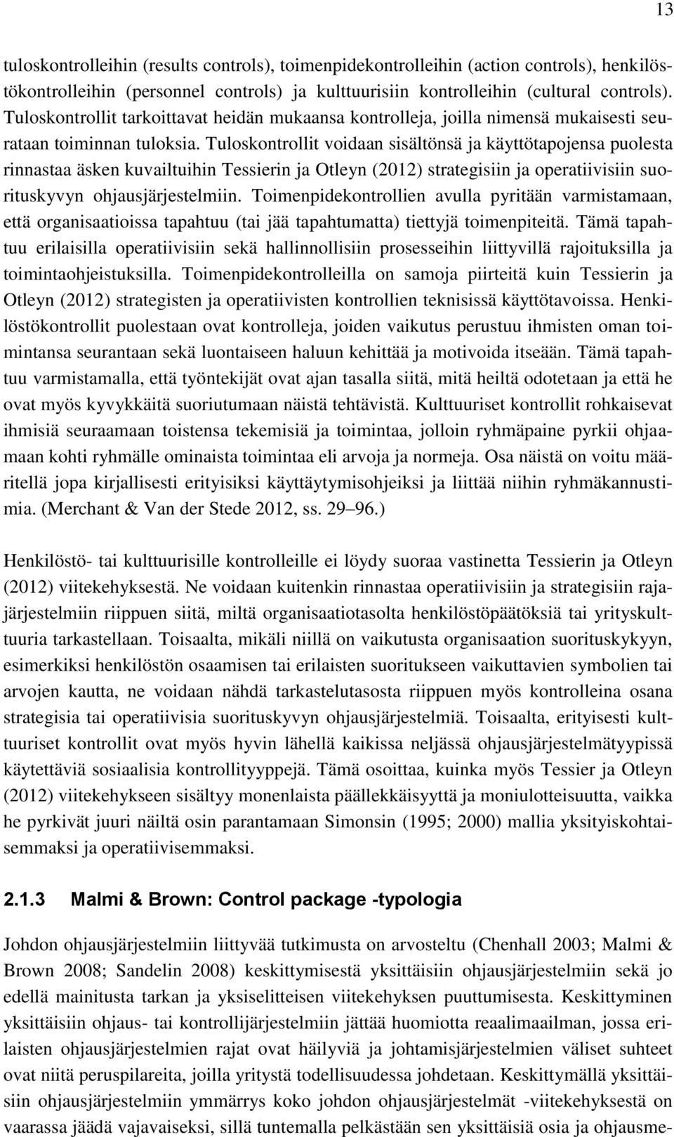 Tuloskontrollit voidaan sisältönsä ja käyttötapojensa puolesta rinnastaa äsken kuvailtuihin Tessierin ja Otleyn (2012) strategisiin ja operatiivisiin suorituskyvyn ohjausjärjestelmiin.