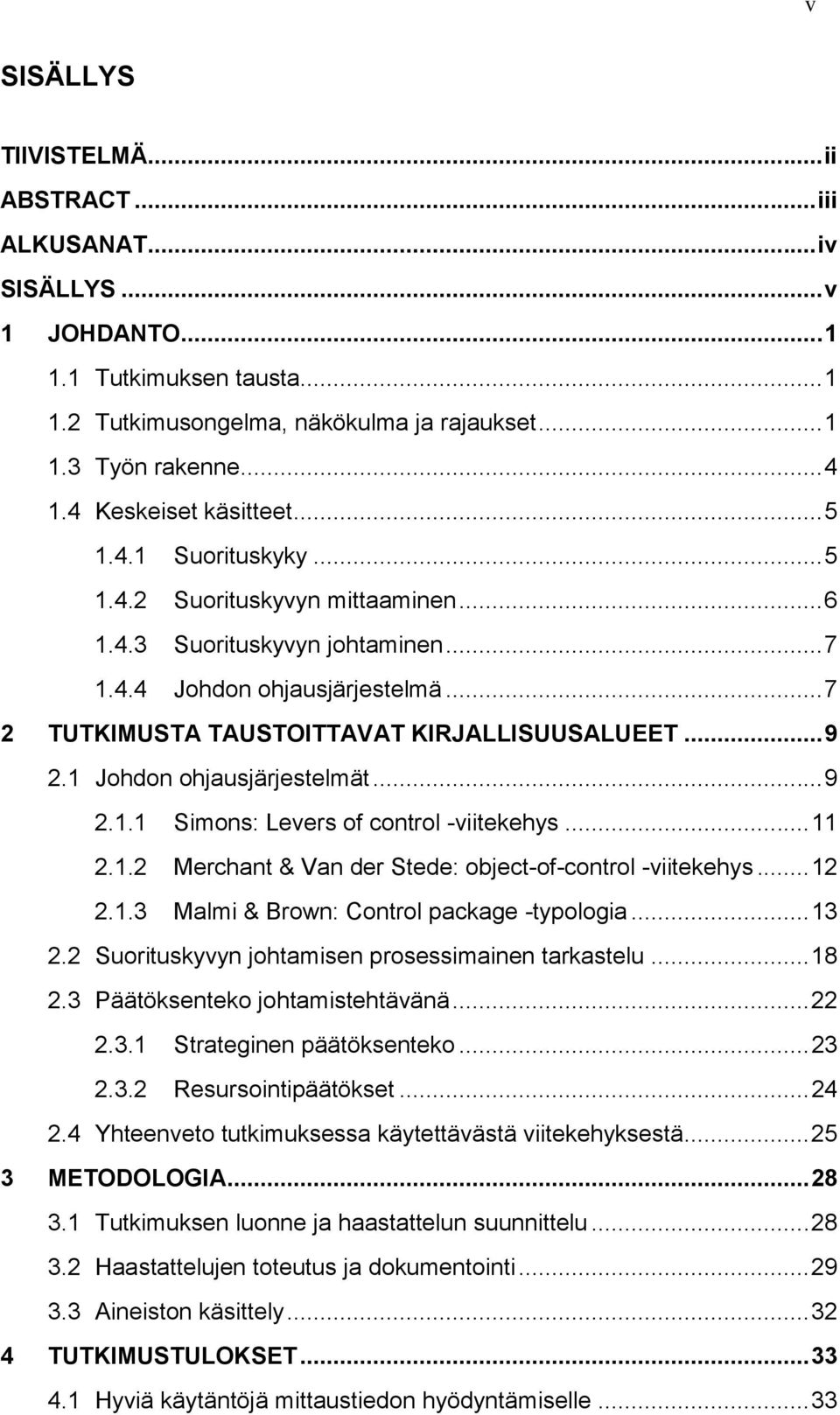 .. 7 2 TUTKIMUSTA TAUSTOITTAVAT KIRJALLISUUSALUEET... 9 2.1 Johdon ohjausjärjestelmät... 9 2.1.1 Simons: Levers of control -viitekehys... 11 2.1.2 Merchant & Van der Stede: object-of-control -viitekehys.