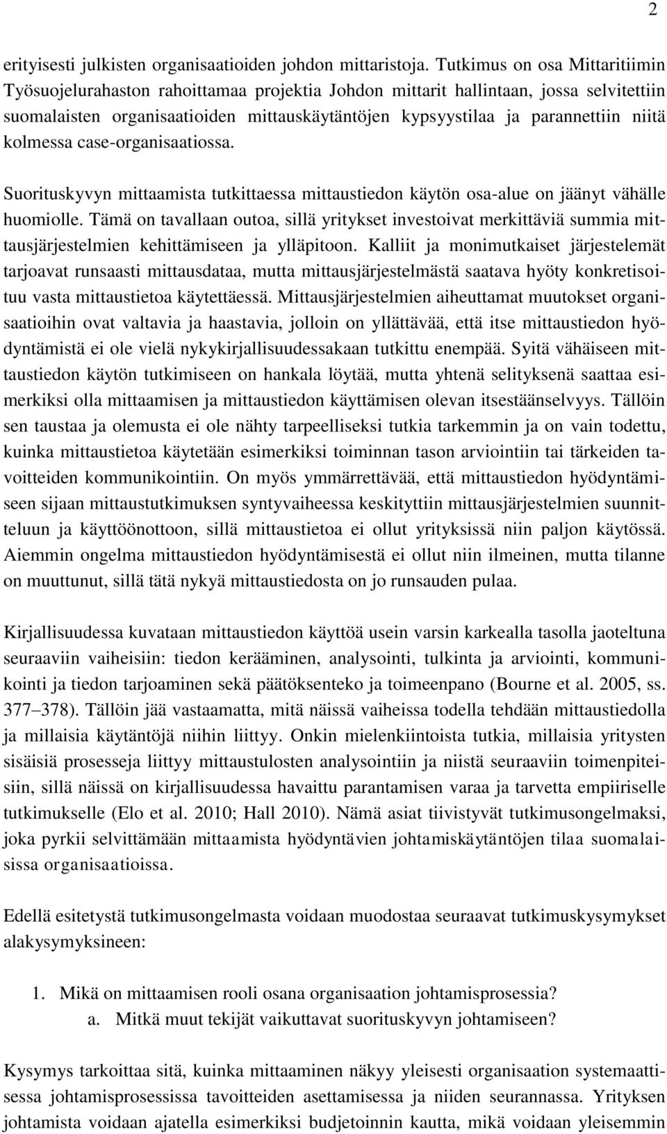 niitä kolmessa case-organisaatiossa. Suorituskyvyn mittaamista tutkittaessa mittaustiedon käytön osa-alue on jäänyt vähälle huomiolle.