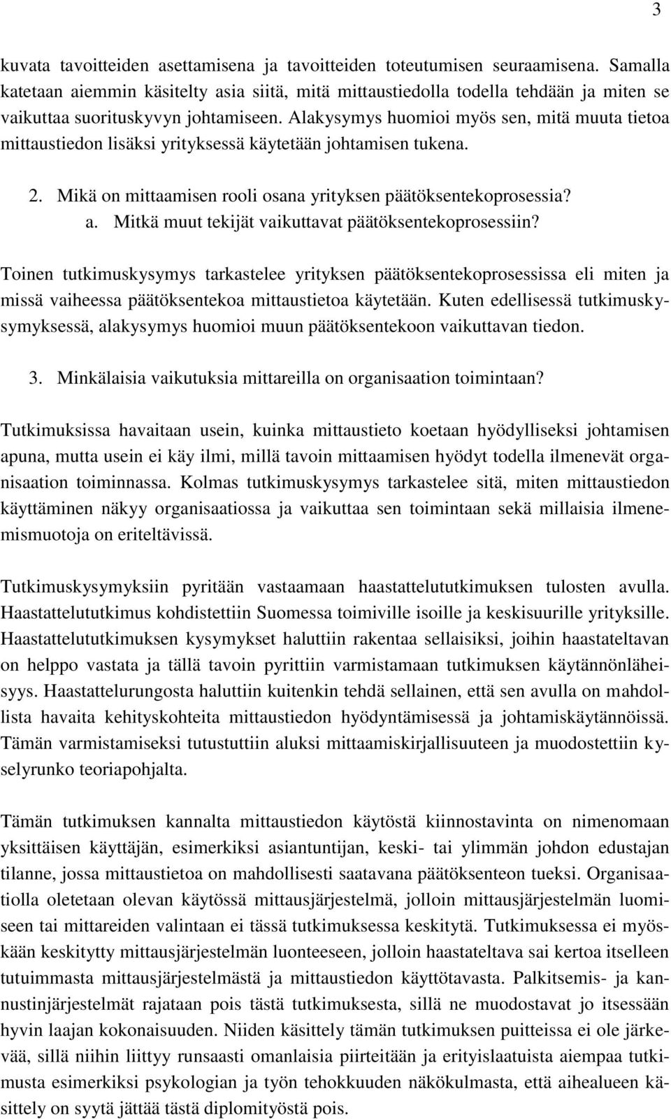 Alakysymys huomioi myös sen, mitä muuta tietoa mittaustiedon lisäksi yrityksessä käytetään johtamisen tukena. 2. Mikä on mittaamisen rooli osana yrityksen päätöksentekoprosessia? a.