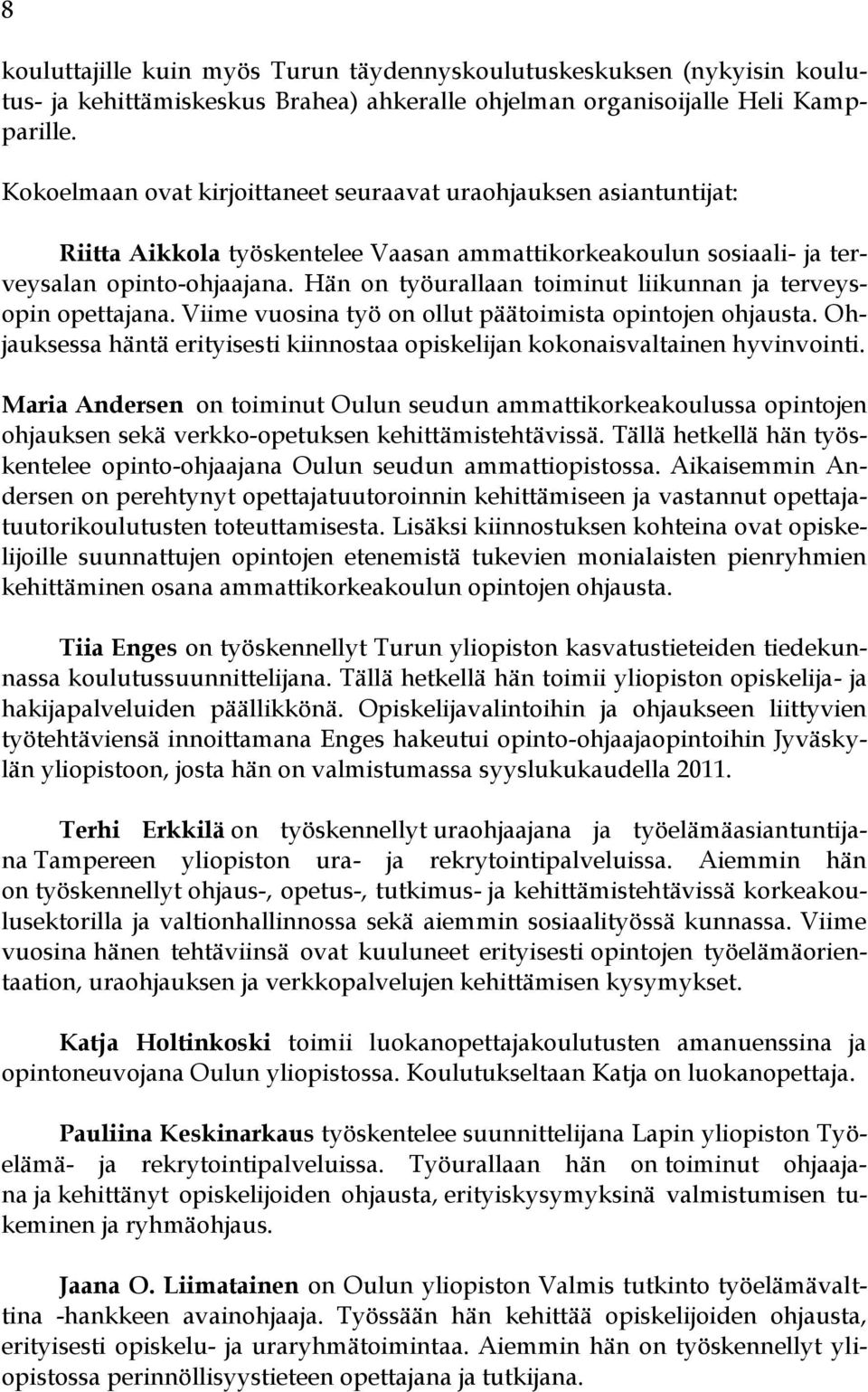 Hän on työurallaan toiminut liikunnan ja terveysopin opettajana. Viime vuosina työ on ollut päätoimista opintojen ohjausta.