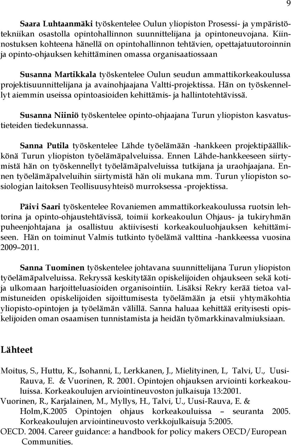 ammattikorkeakoulussa projektisuunnittelijana ja avainohjaajana Valtti-projektissa. Hän on työskennellyt aiemmin useissa opintoasioiden kehittämis- ja hallintotehtävissä.