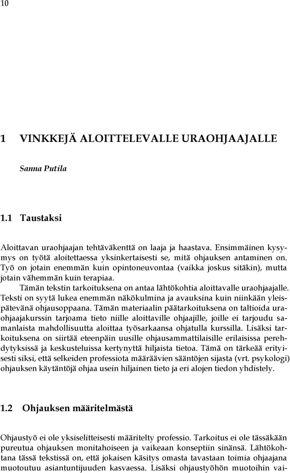 Tämän tekstin tarkoituksena on antaa lähtökohtia aloittavalle uraohjaajalle. Teksti on syytä lukea enemmän näkökulmina ja avauksina kuin niinkään yleispätevänä ohjausoppaana.