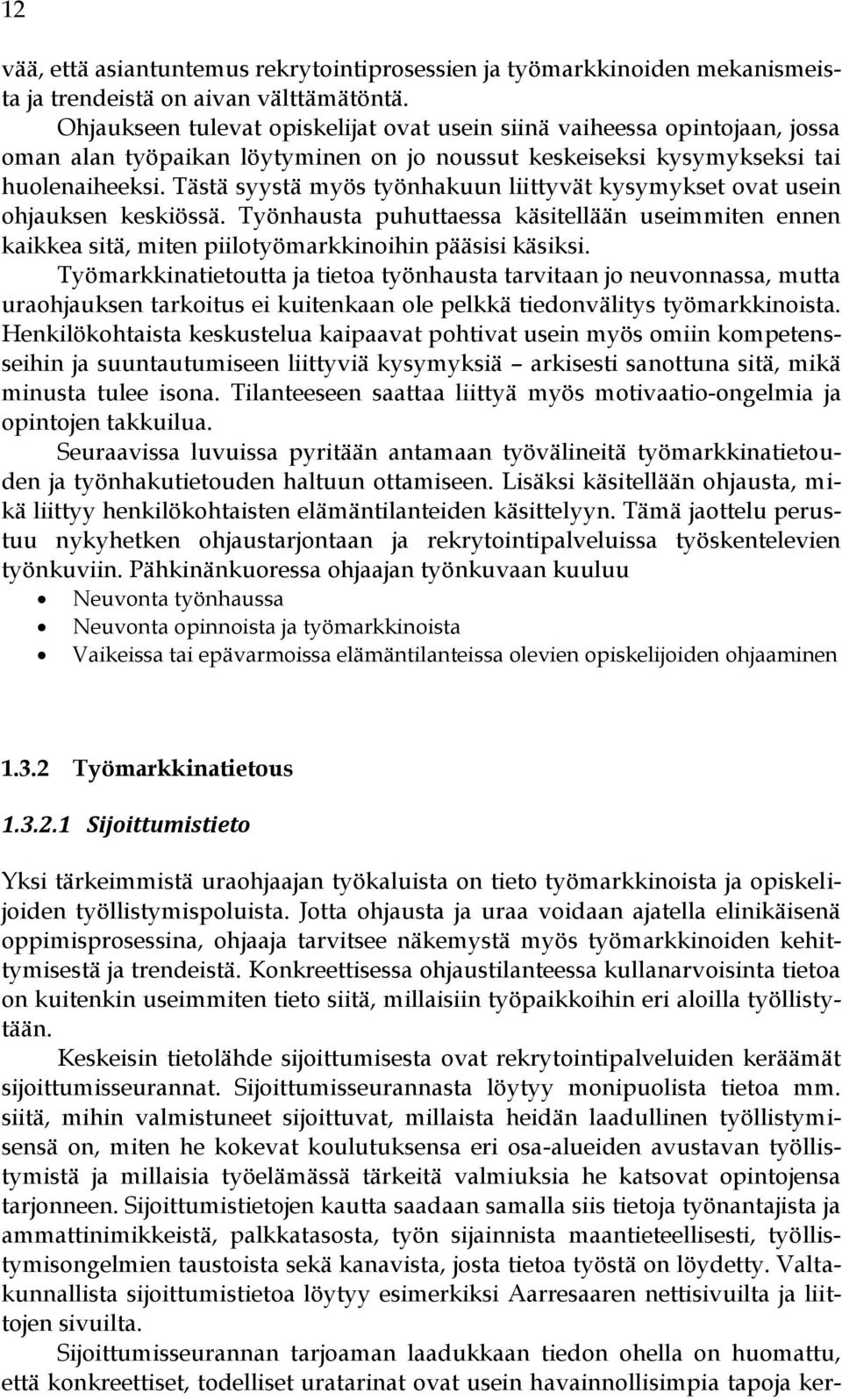 Tästä syystä myös työnhakuun liittyvät kysymykset ovat usein ohjauksen keskiössä. Työnhausta puhuttaessa käsitellään useimmiten ennen kaikkea sitä, miten piilotyömarkkinoihin pääsisi käsiksi.