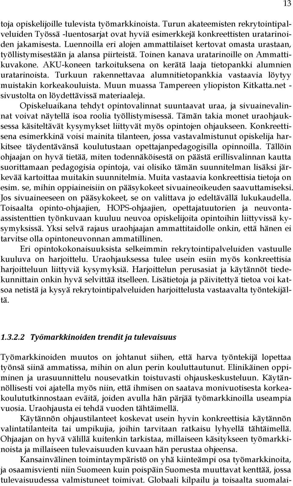 AKU-koneen tarkoituksena on kerätä laaja tietopankki alumnien uratarinoista. Turkuun rakennettavaa alumnitietopankkia vastaavia löytyy muistakin korkeakouluista.