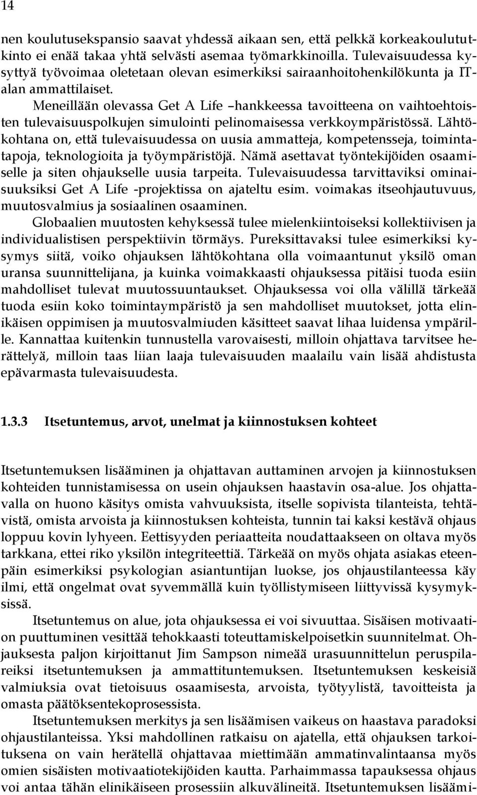 Meneillään olevassa Get A Life hankkeessa tavoitteena on vaihtoehtoisten tulevaisuuspolkujen simulointi pelinomaisessa verkkoympäristössä.