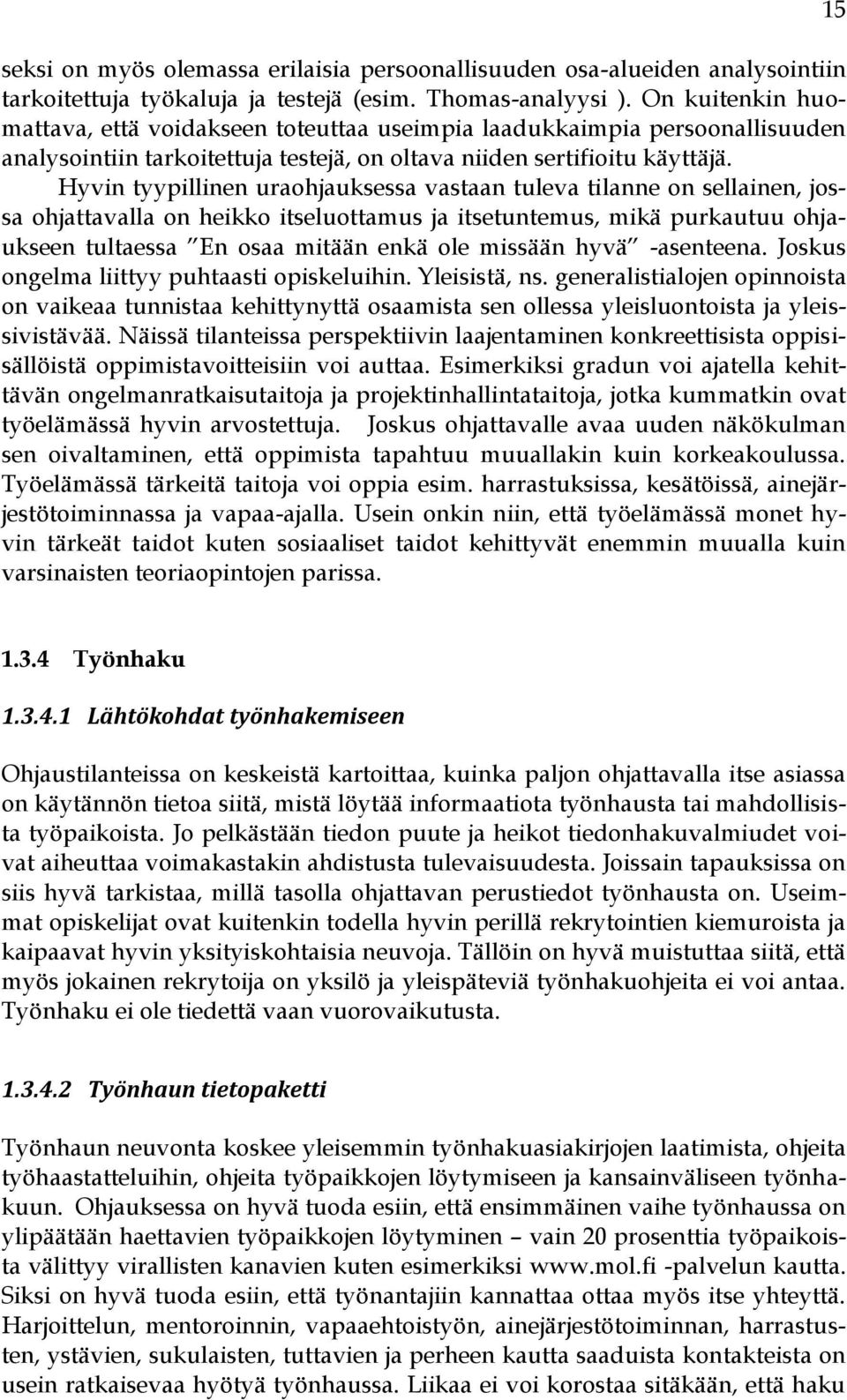 Hyvin tyypillinen uraohjauksessa vastaan tuleva tilanne on sellainen, jossa ohjattavalla on heikko itseluottamus ja itsetuntemus, mikä purkautuu ohjaukseen tultaessa En osaa mitään enkä ole missään