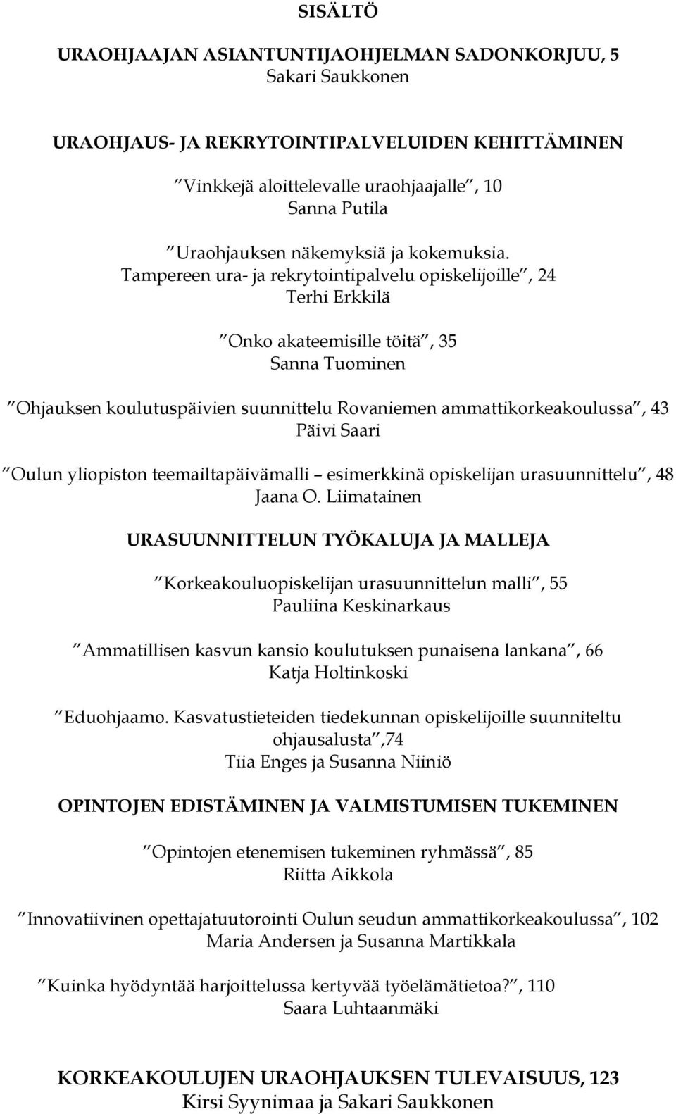 Tampereen ura- ja rekrytointipalvelu opiskelijoille, 24 Terhi Erkkilä Onko akateemisille töitä, 35 Sanna Tuominen Ohjauksen koulutuspäivien suunnittelu Rovaniemen ammattikorkeakoulussa, 43 Päivi