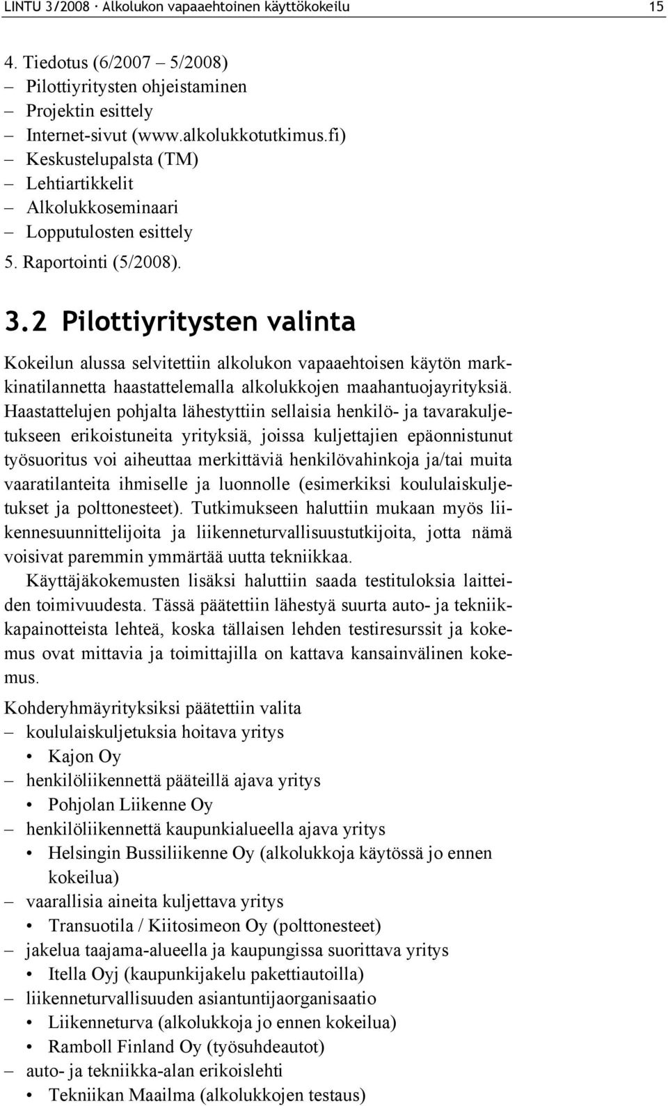 2 Pilottiyritysten valinta Kokeilun alussa selvitettiin alkolukon vapaaehtoisen käytön markkinatilannetta haastattelemalla alkolukkojen maahantuojayrityksiä.