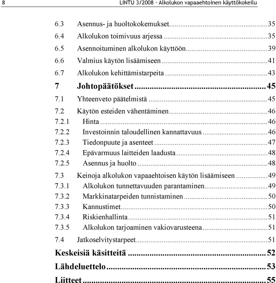 ..46 7.2.3 Tiedonpuute ja asenteet...47 7.2.4 Epävarmuus laitteiden laadusta...48 7.2.5 Asennus ja huolto...48 7.3 Keinoja alkolukon vapaaehtoisen käytön lisäämiseen...49 7.3.1 Alkolukon tunnettavuuden parantaminen.