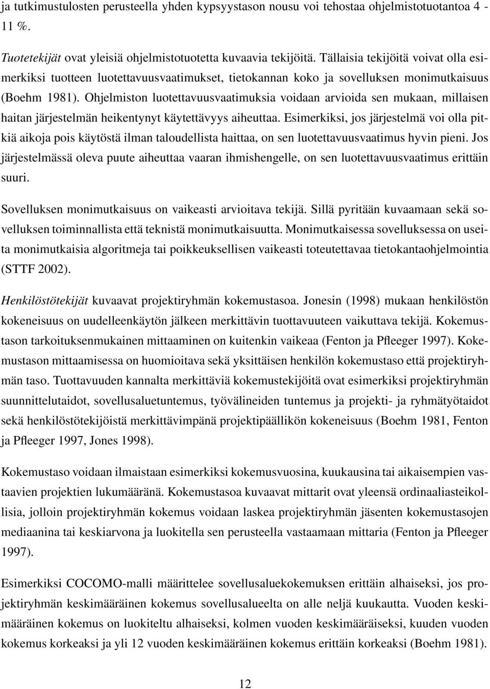 Ohjelmiston luotettavuusvaatimuksia voidaan arvioida sen mukaan, millaisen haitan järjestelmän heikentynyt käytettävyys aiheuttaa.