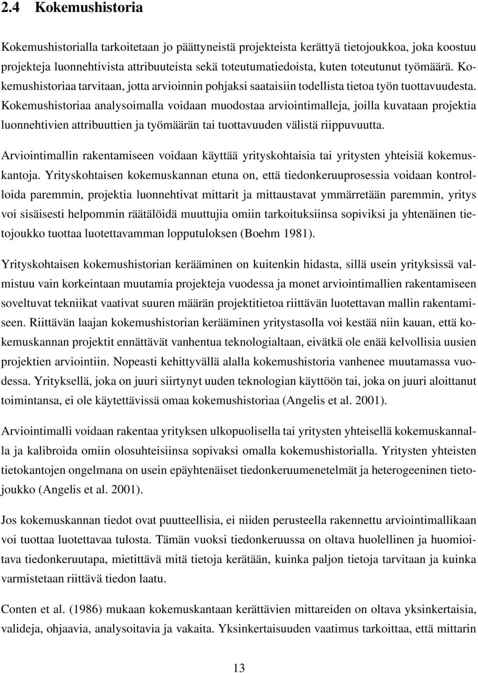 Kokemushistoriaa analysoimalla voidaan muodostaa arviointimalleja, joilla kuvataan projektia luonnehtivien attribuuttien ja työmäärän tai tuottavuuden välistä riippuvuutta.