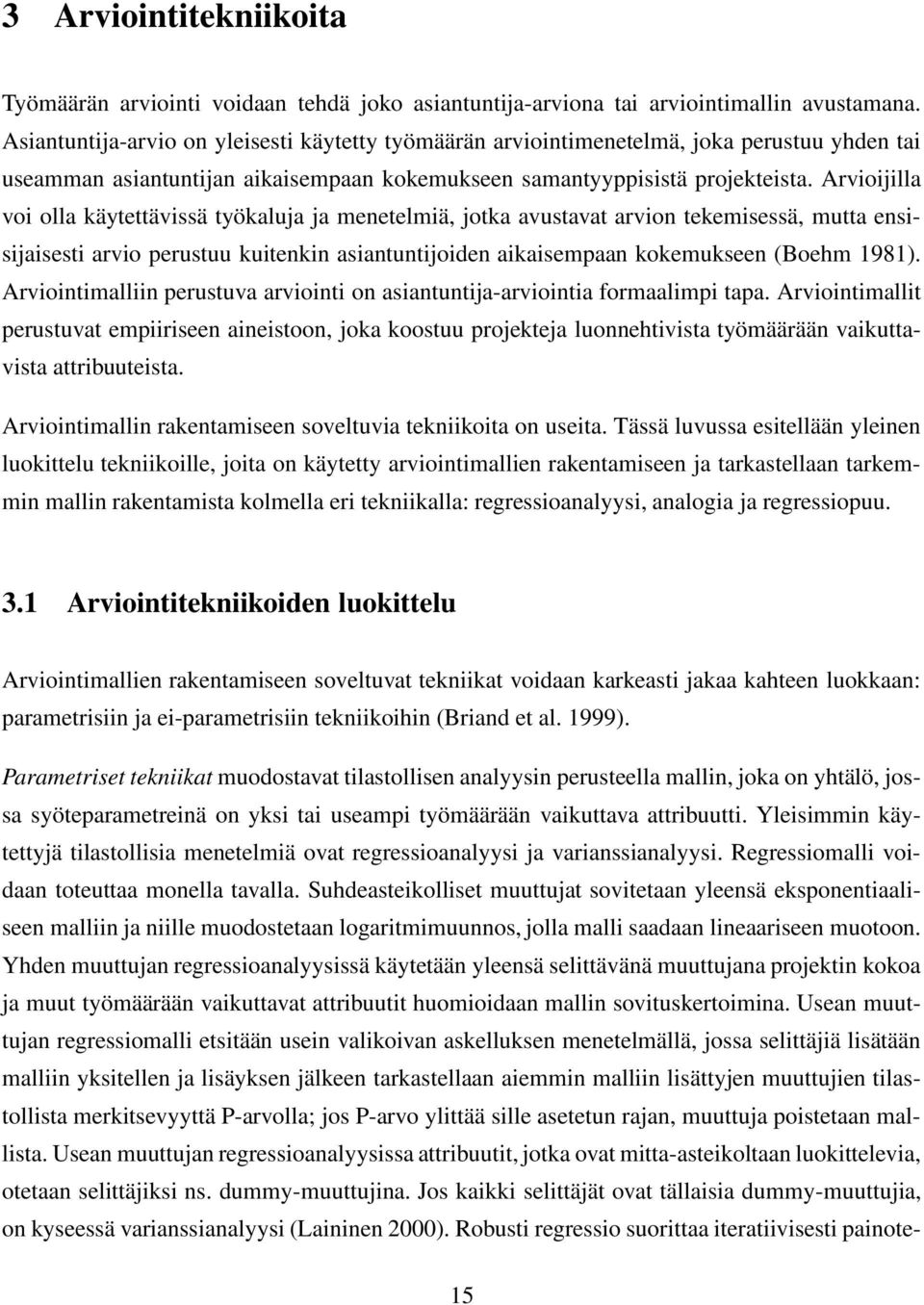 Arvioijilla voi olla käytettävissä työkaluja ja menetelmiä, jotka avustavat arvion tekemisessä, mutta ensisijaisesti arvio perustuu kuitenkin asiantuntijoiden aikaisempaan kokemukseen (Boehm 1981).