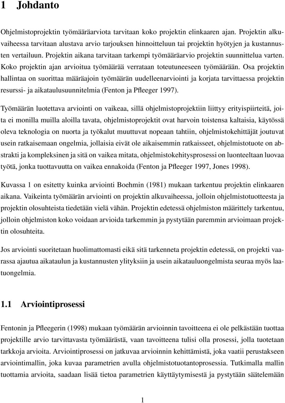 Projektin aikana tarvitaan tarkempi työmääräarvio projektin suunnittelua varten. Koko projektin ajan arvioitua työmäärää verrataan toteutuneeseen työmäärään.