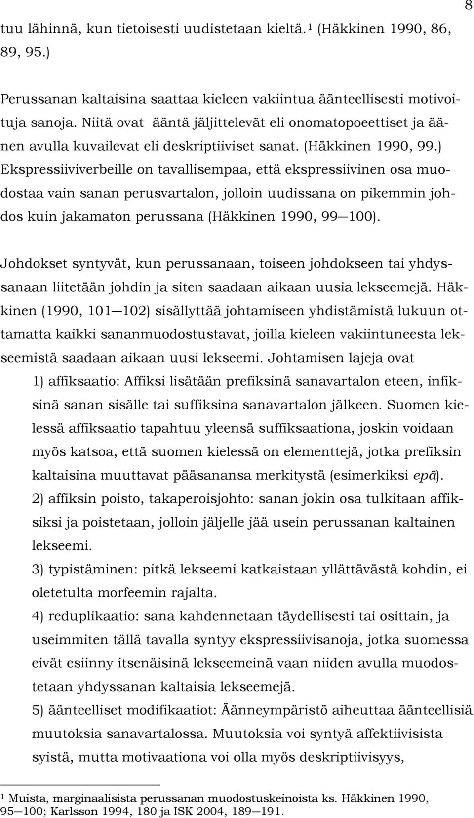 ) Ekspressiiviverbeille on tavallisempaa, että ekspressiivinen osa muodostaa vain sanan perusvartalon, jolloin uudissana on pikemmin johdos kuin jakamaton perussana (Häkkinen 1990, 99 100).