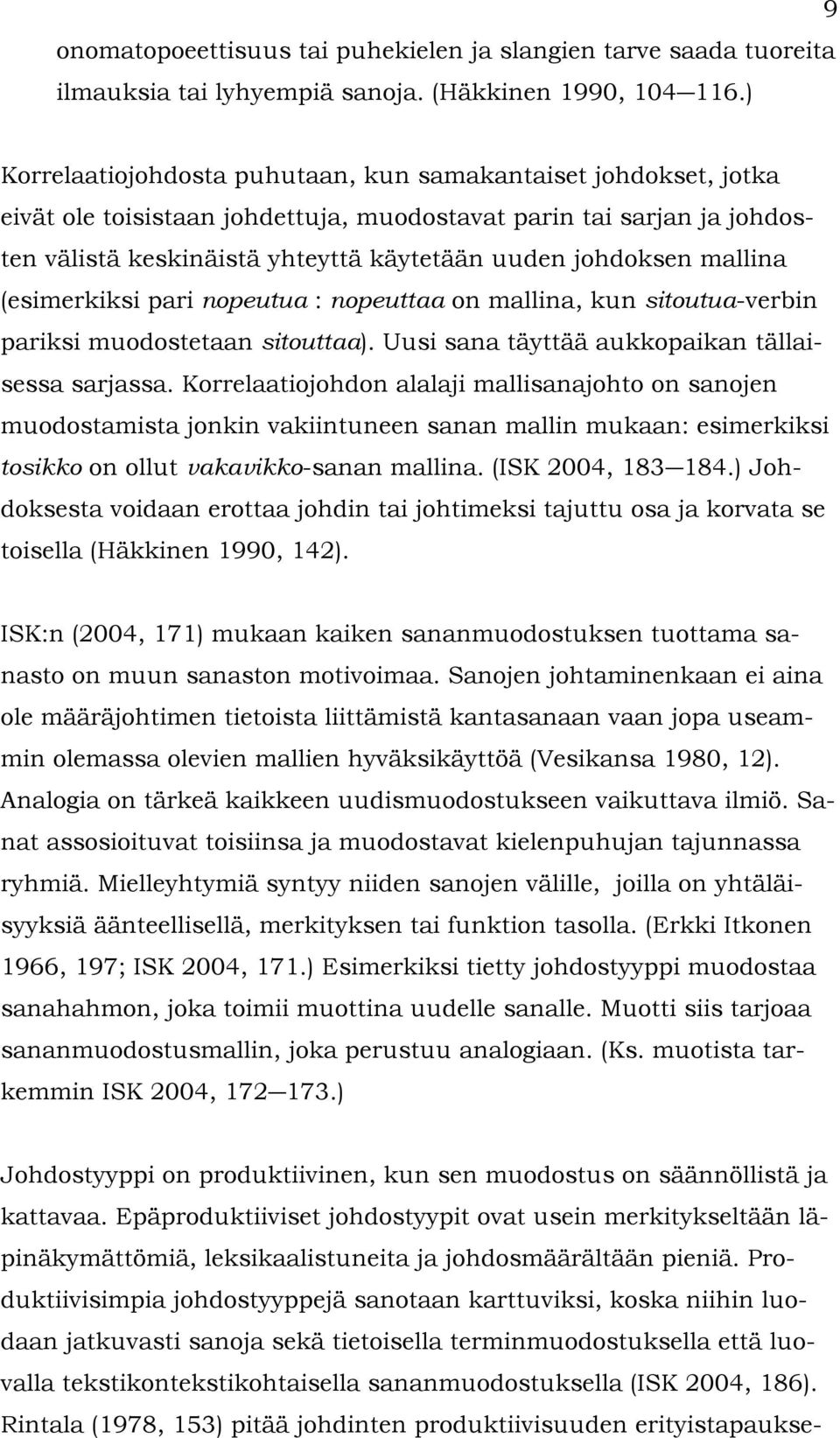 mallina (esimerkiksi pari nopeutua : nopeuttaa on mallina, kun sitoutua-verbin pariksi muodostetaan sitouttaa). Uusi sana täyttää aukkopaikan tällaisessa sarjassa.