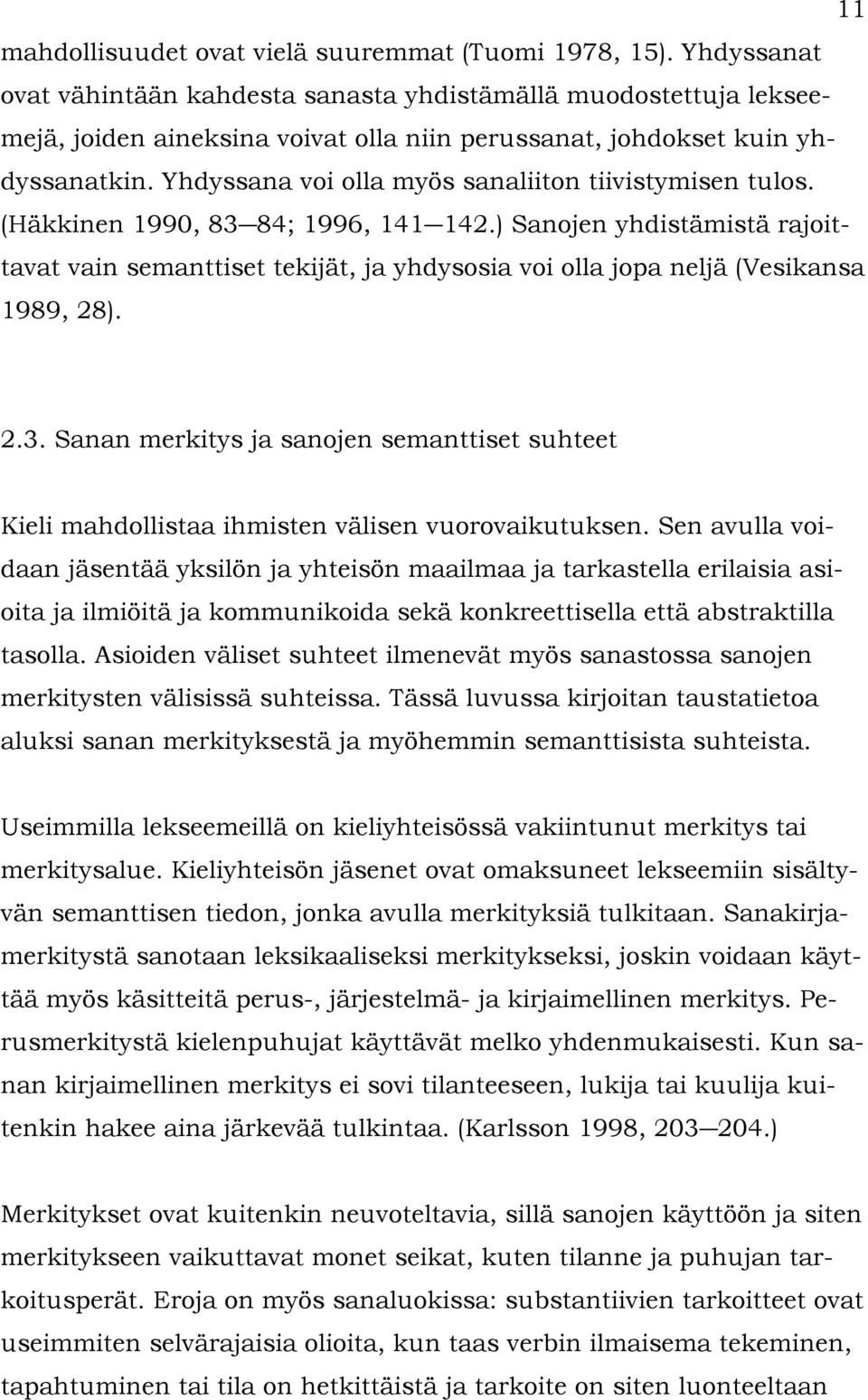 Yhdyssana voi olla myös sanaliiton tiivistymisen tulos. (Häkkinen 1990, 83 84; 1996, 141 142.