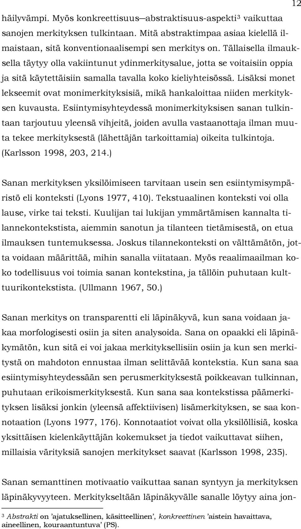 Lisäksi monet lekseemit ovat monimerkityksisiä, mikä hankaloittaa niiden merkityksen kuvausta.