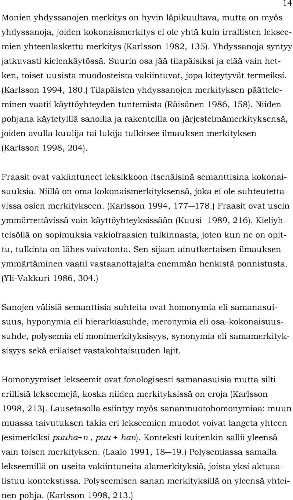 ) Tilapäisten yhdyssanojen merkityksen päätteleminen vaatii käyttöyhteyden tuntemista (Räisänen 1986, 158).