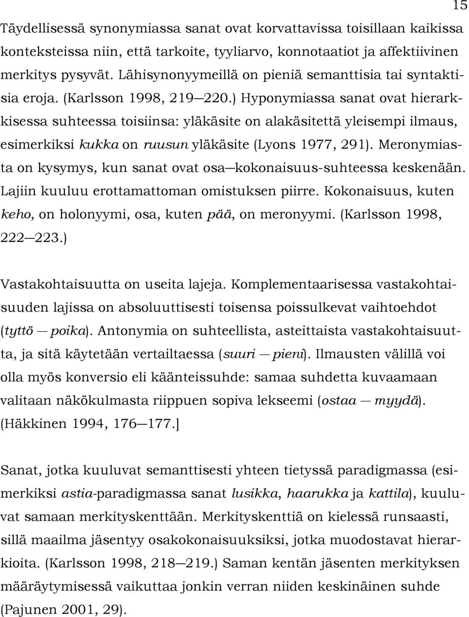 ) Hyponymiassa sanat ovat hierarkkisessa suhteessa toisiinsa: yläkäsite on alakäsitettä yleisempi ilmaus, esimerkiksi kukka on ruusun yläkäsite (Lyons 1977, 291).