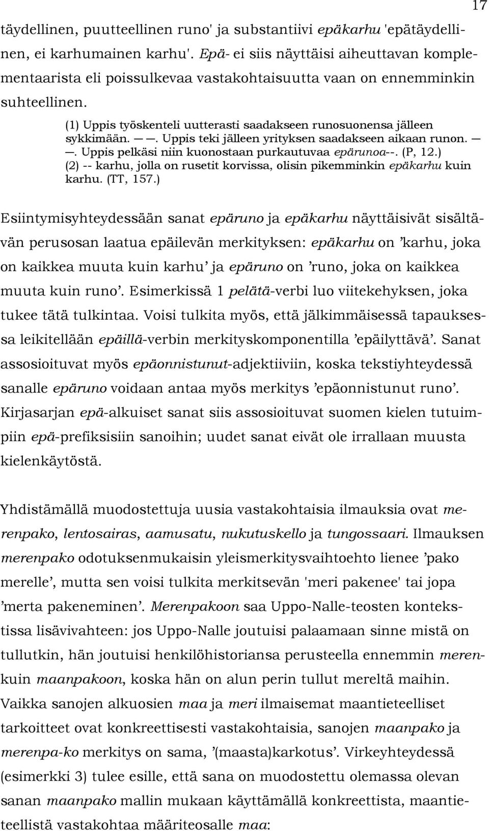 . Uppis teki jälleen yrityksen saadakseen aikaan runon.. Uppis pelkäsi niin kuonostaan purkautuvaa epärunoa--. (P, 12.) (2) -- karhu, jolla on rusetit korvissa, olisin pikemminkin epäkarhu kuin karhu.