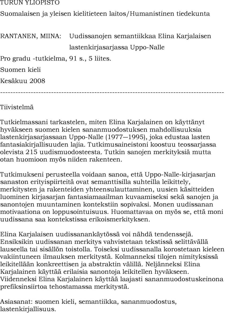 Tiivistelmä Tutkielmassani tarkastelen, miten Elina Karjalainen on käyttänyt hyväkseen suomen kielen sananmuodostuksen mahdollisuuksia lastenkirjasarjassaan Uppo-Nalle (1977 1995), joka edustaa