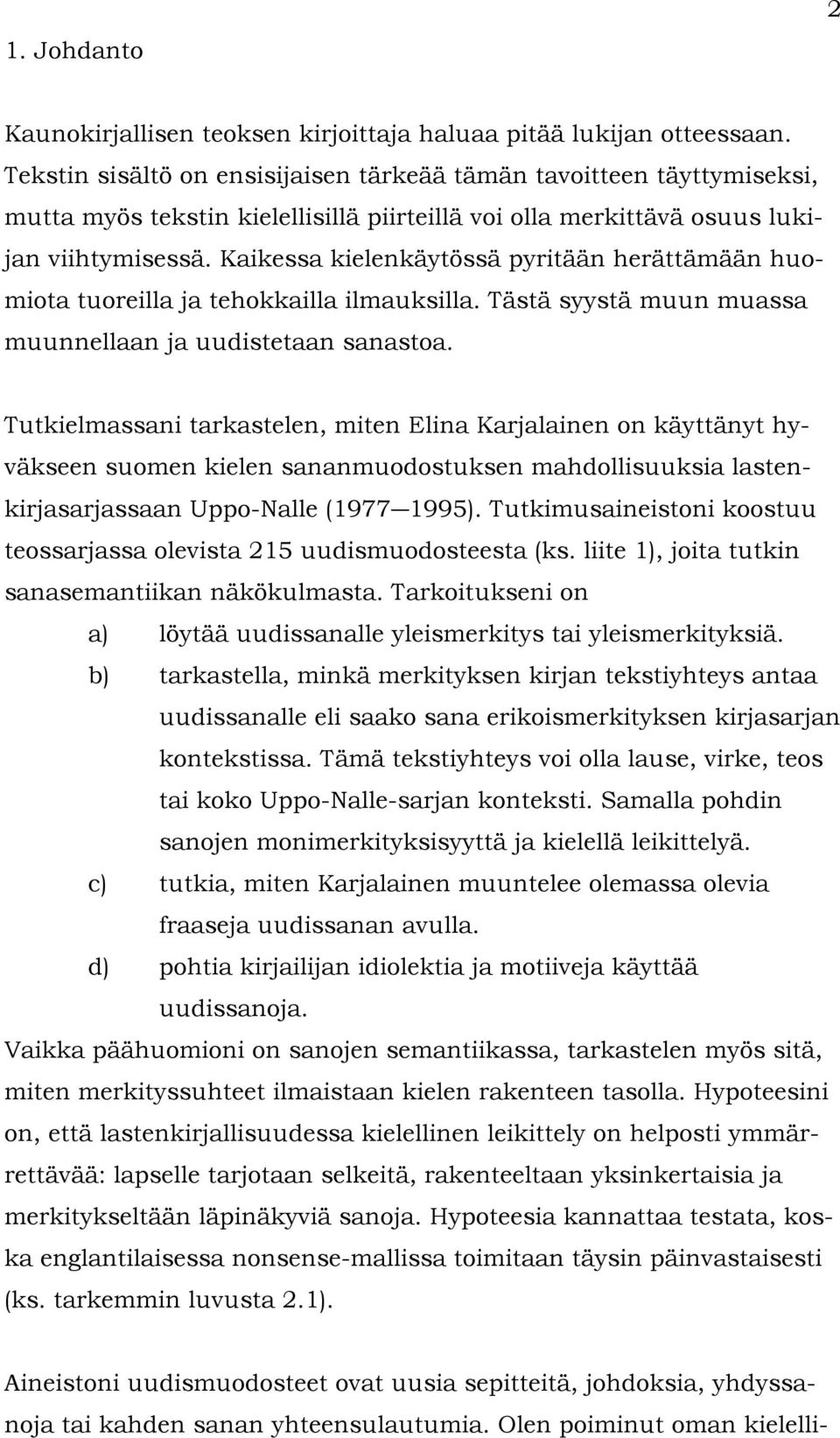 Kaikessa kielenkäytössä pyritään herättämään huomiota tuoreilla ja tehokkailla ilmauksilla. Tästä syystä muun muassa muunnellaan ja uudistetaan sanastoa.