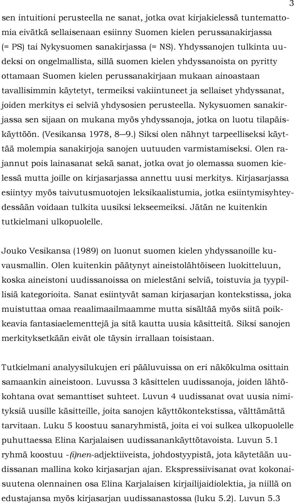 ja sellaiset yhdyssanat, joiden merkitys ei selviä yhdysosien perusteella. Nykysuomen sanakirjassa sen sijaan on mukana myös yhdyssanoja, jotka on luotu tilapäiskäyttöön. (Vesikansa 1978, 8 9.