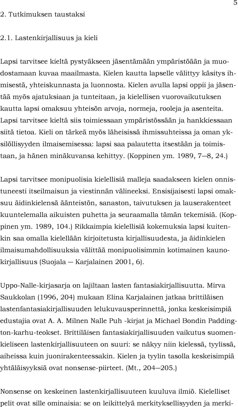 Kielen avulla lapsi oppii ja jäsentää myös ajatuksiaan ja tunteitaan, ja kielellisen vuorovaikutuksen kautta lapsi omaksuu yhteisön arvoja, normeja, rooleja ja asenteita.