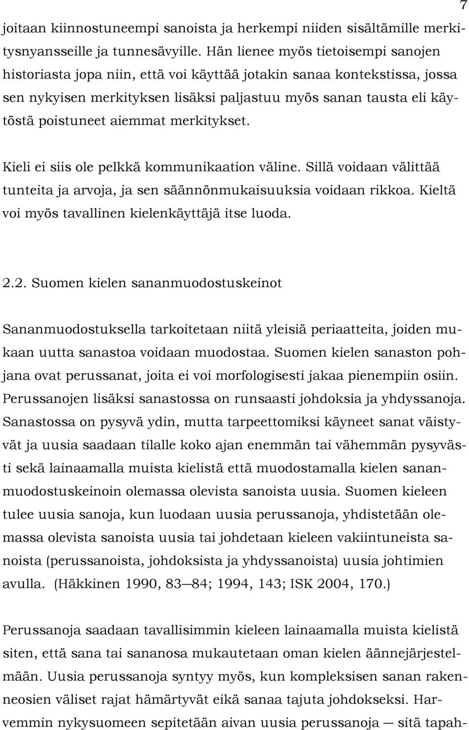 aiemmat merkitykset. Kieli ei siis ole pelkkä kommunikaation väline. Sillä voidaan välittää tunteita ja arvoja, ja sen säännönmukaisuuksia voidaan rikkoa.