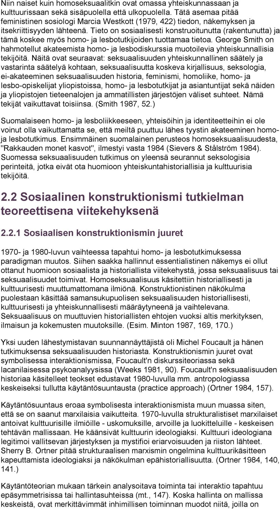 Tieto on sosiaalisesti konstruoitunutta (rakentunutta) ja tämä koskee myös homo- ja lesbotutkijoiden tuottamaa tietoa.