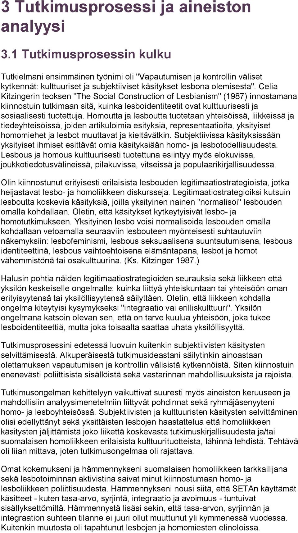 Celia Kitzingerin teoksen "The Social Construction of Lesbianism" (1987) innostamana kiinnostuin tutkimaan sitä, kuinka lesboidentiteetit ovat kulttuurisesti ja sosiaalisesti tuotettuja.