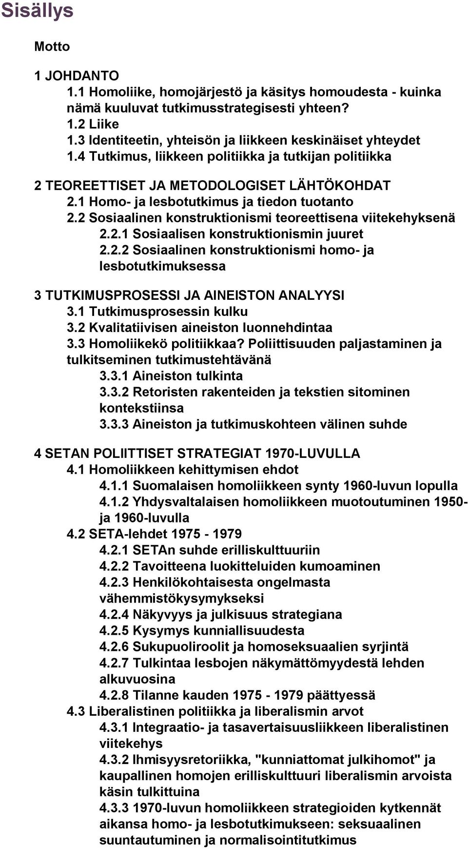 1 Homo- ja lesbotutkimus ja tiedon tuotanto 2.2 Sosiaalinen konstruktionismi teoreettisena viitekehyksenä 2.2.1 Sosiaalisen konstruktionismin juuret 2.2.2 Sosiaalinen konstruktionismi homo- ja lesbotutkimuksessa 3 TUTKIMUSPROSESSI JA AINEISTON ANALYYSI 3.